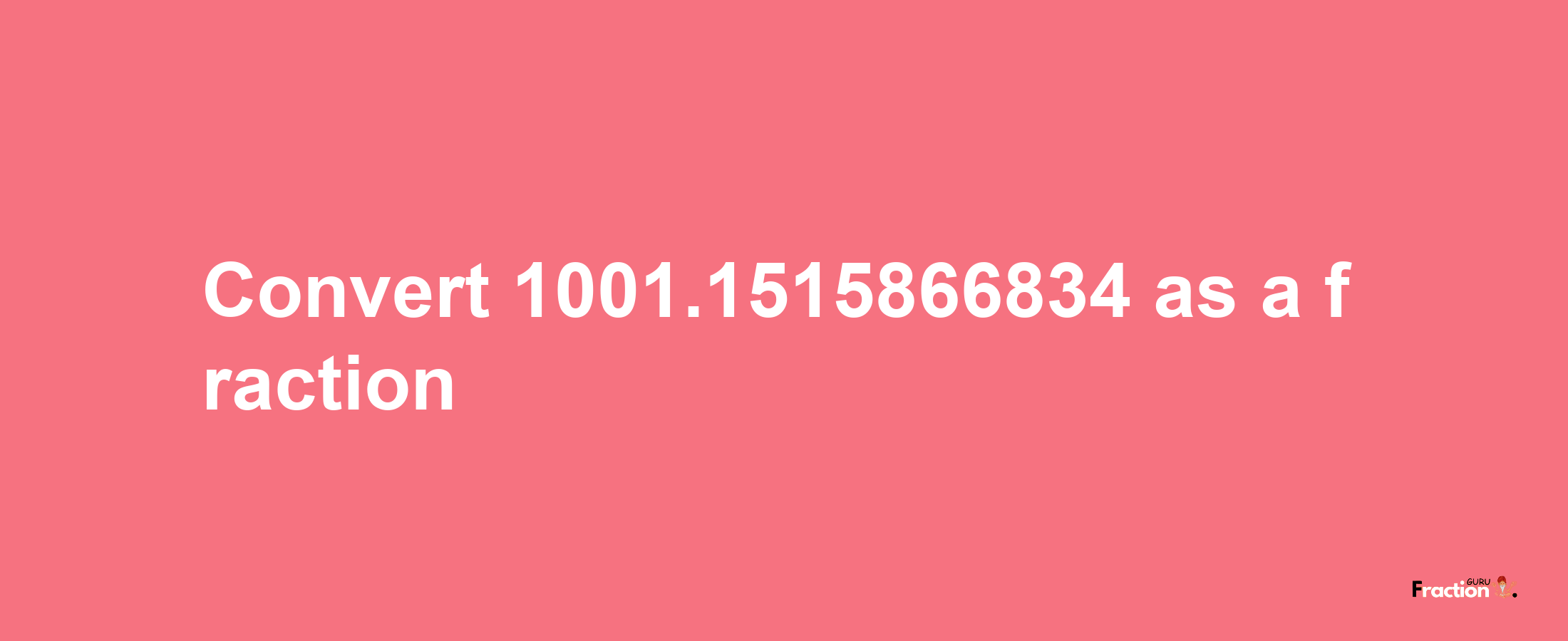 How to convert 1001.1515866834 as a fraction