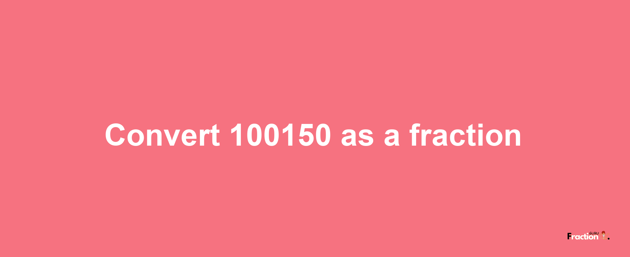 How to convert 100150 as a fraction