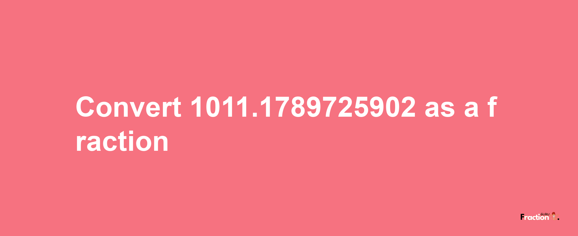 How to convert 1011.1789725902 as a fraction