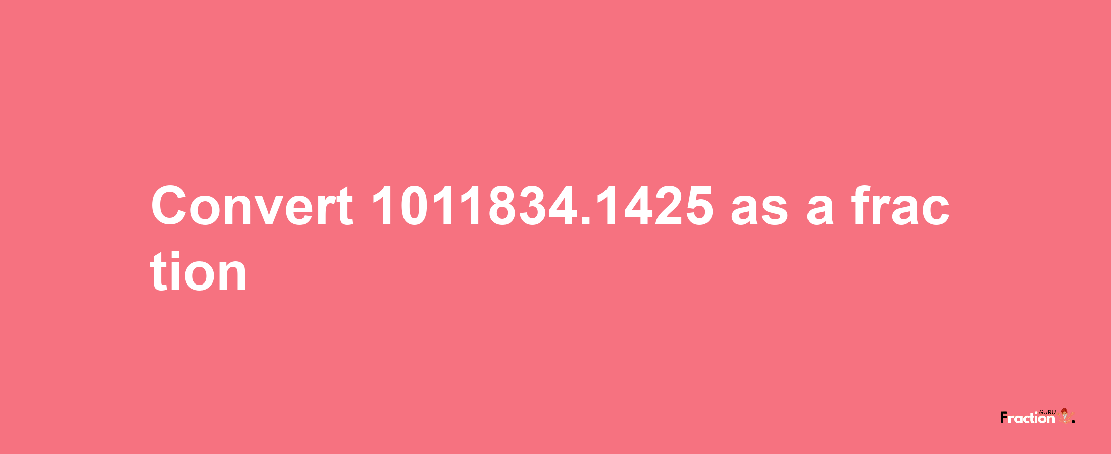 How to convert 1011834.1425 as a fraction