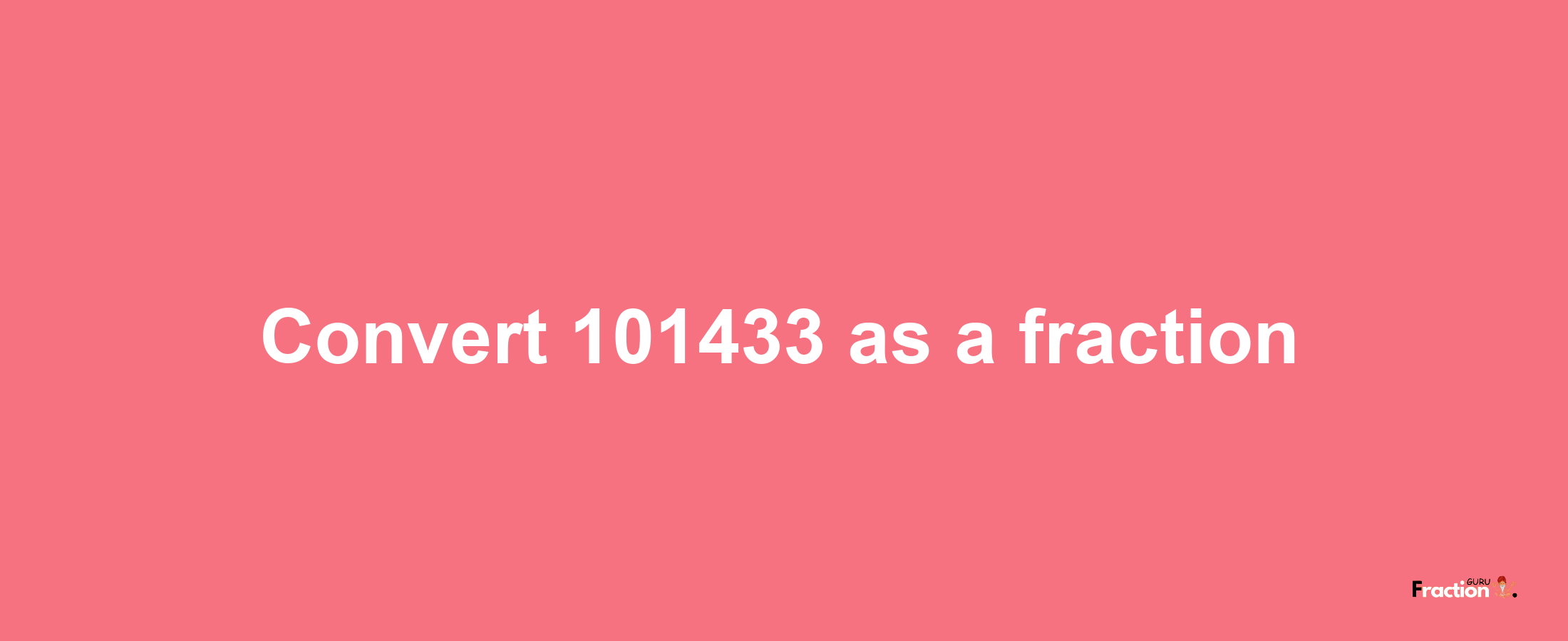 How to convert 101433 as a fraction