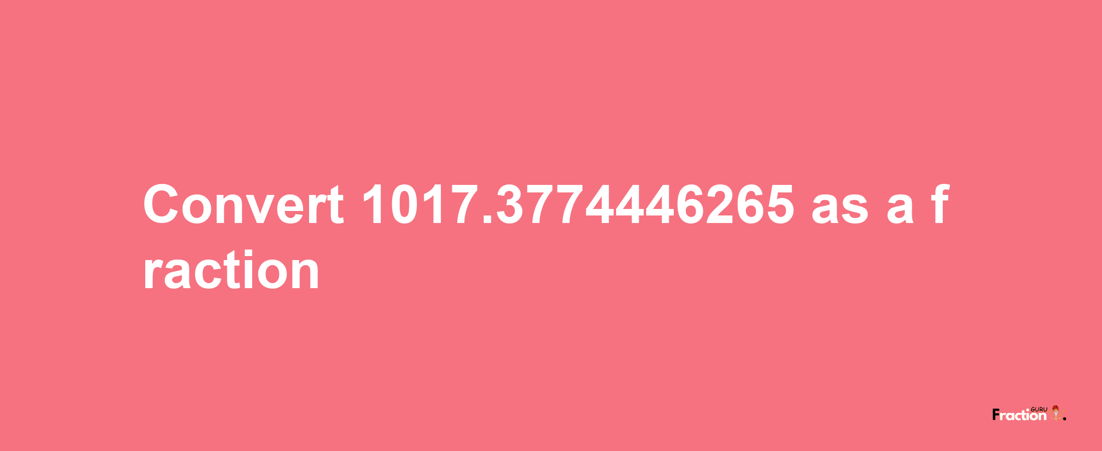 How to convert 1017.3774446265 as a fraction