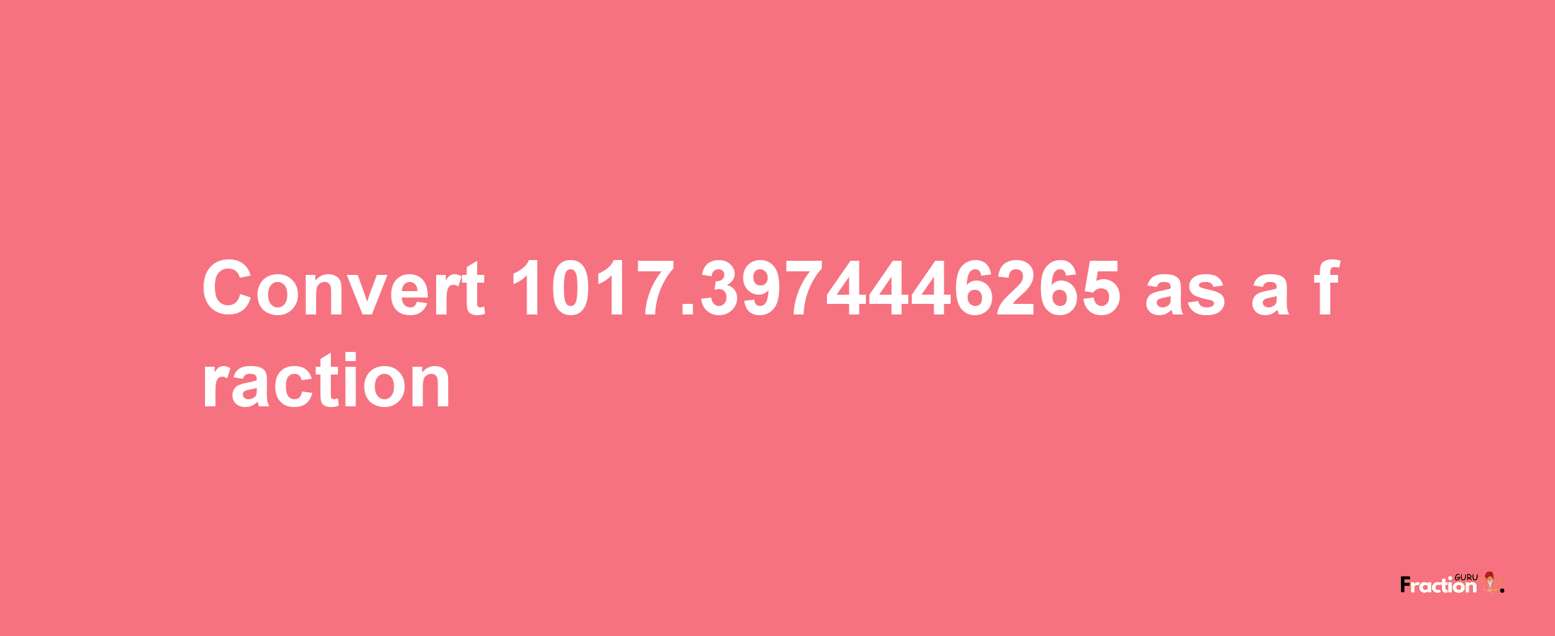 How to convert 1017.3974446265 as a fraction