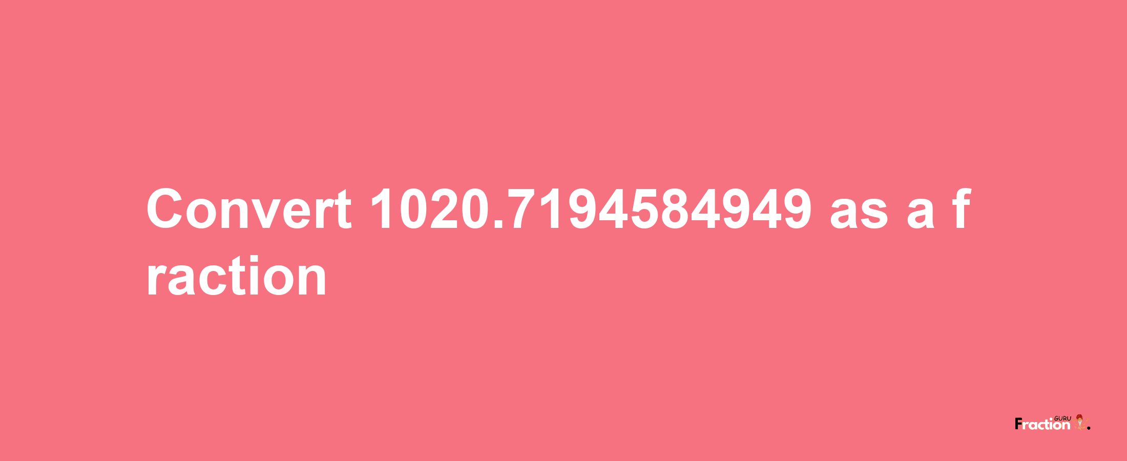 How to convert 1020.7194584949 as a fraction