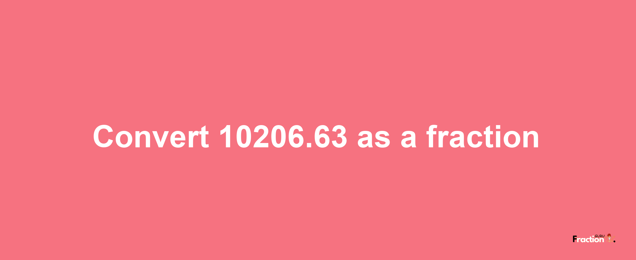 How to convert 10206.63 as a fraction