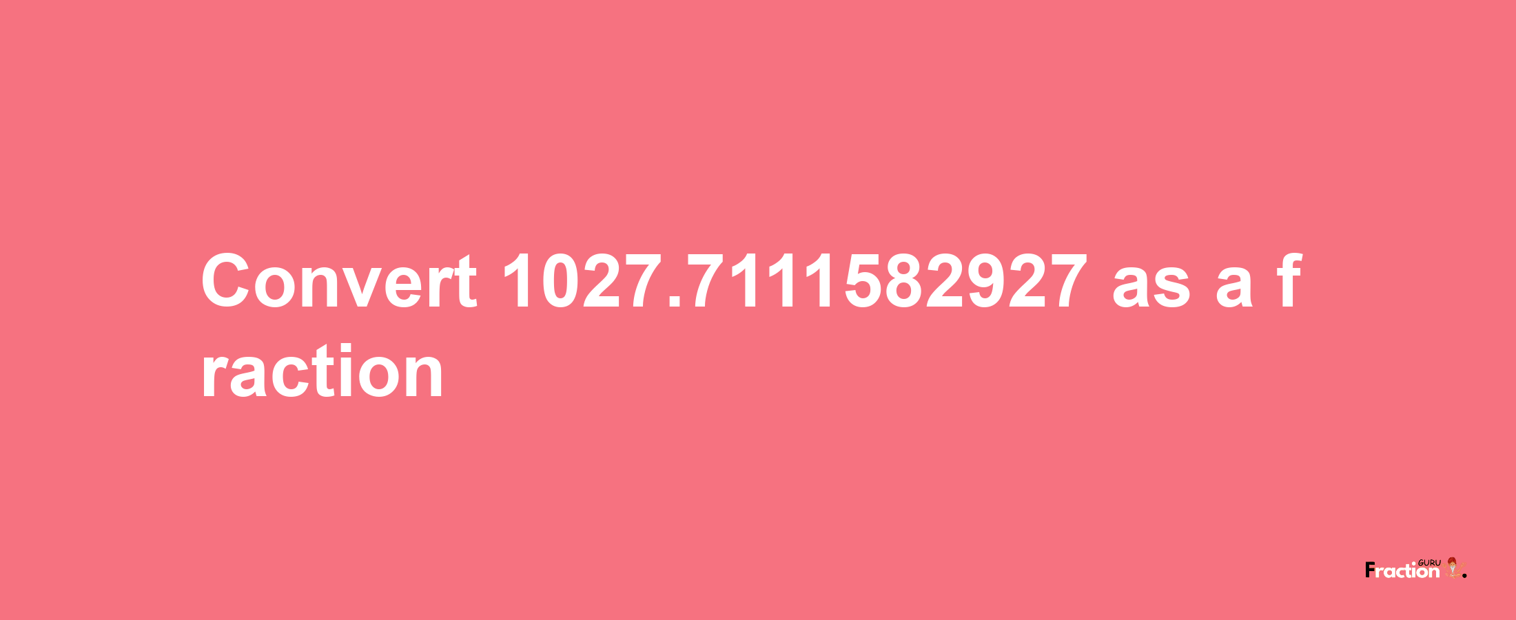 How to convert 1027.7111582927 as a fraction