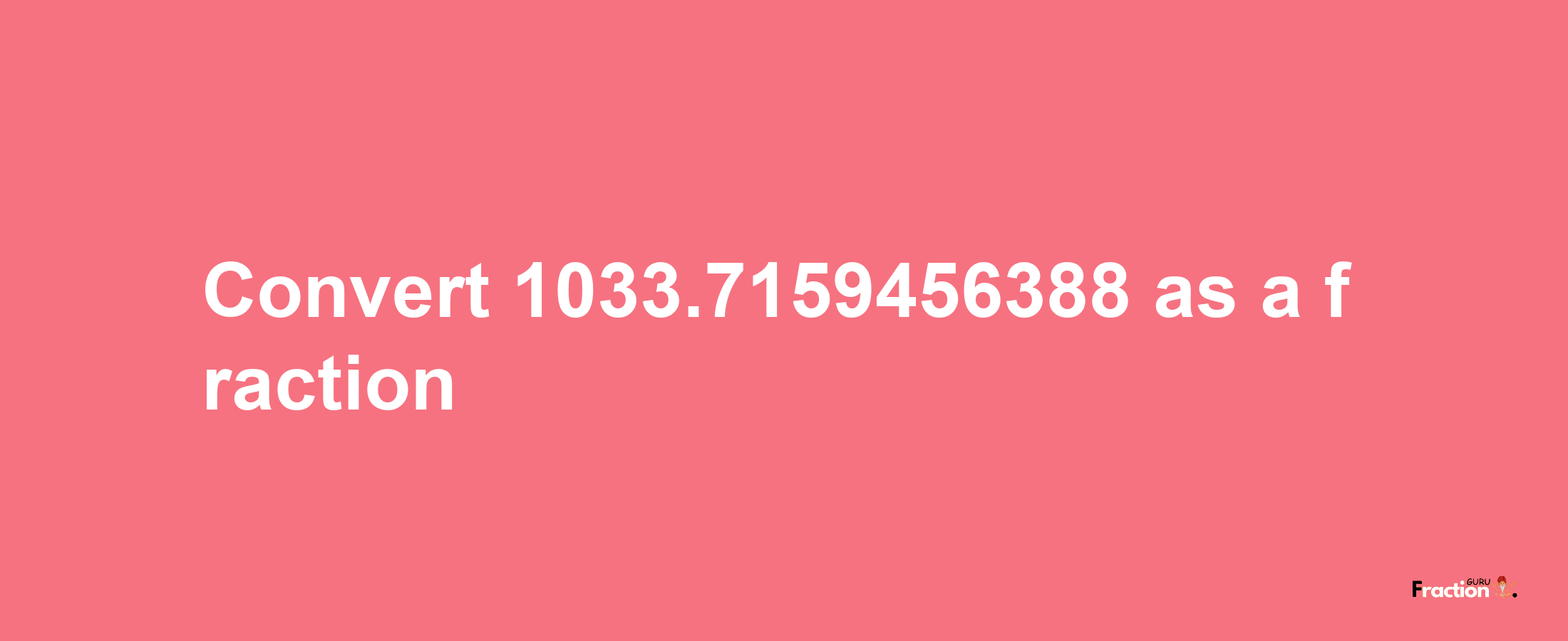 How to convert 1033.7159456388 as a fraction