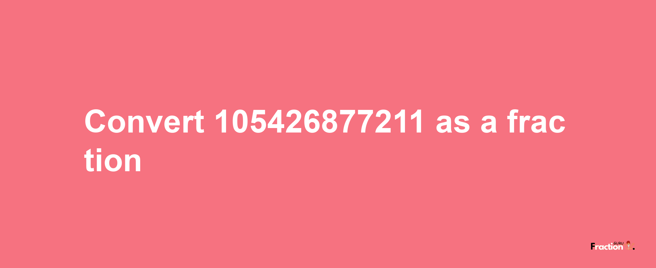 How to convert 105426877211 as a fraction