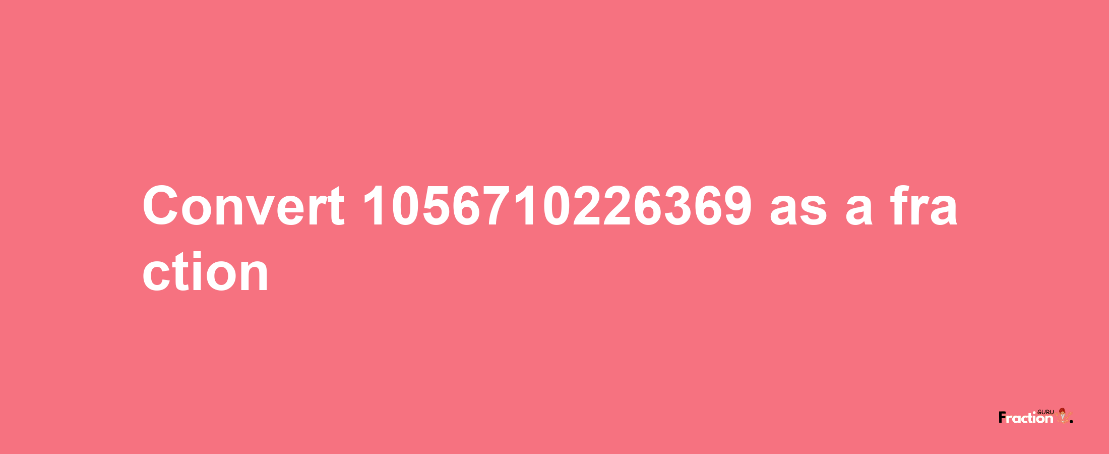 How to convert 1056710226369 as a fraction