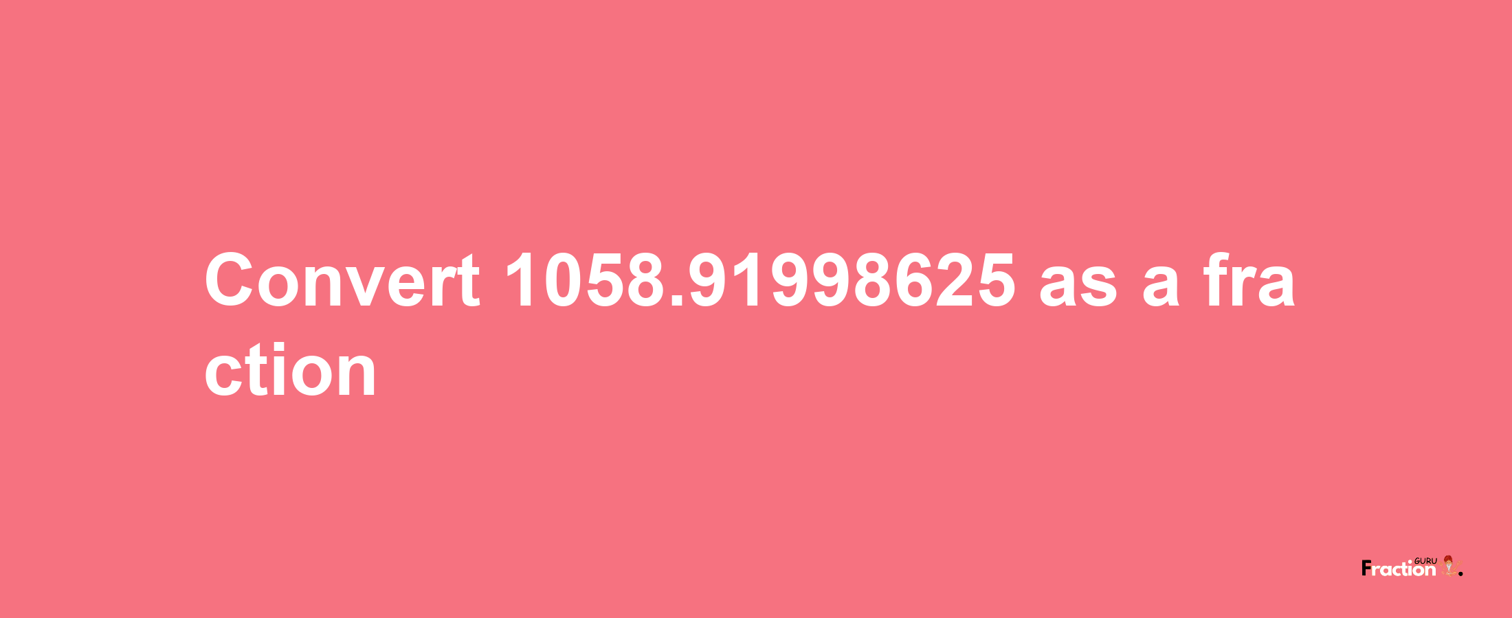 How to convert 1058.91998625 as a fraction