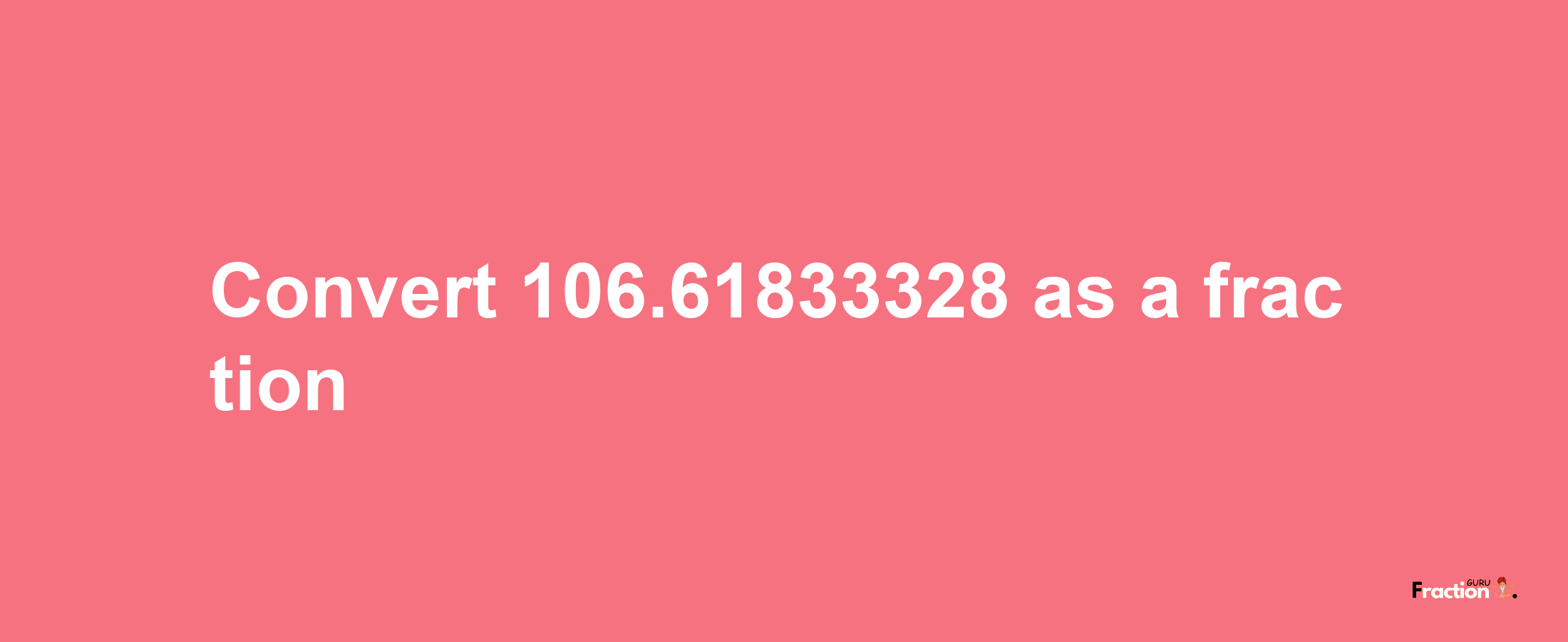 How to convert 106.61833328 as a fraction