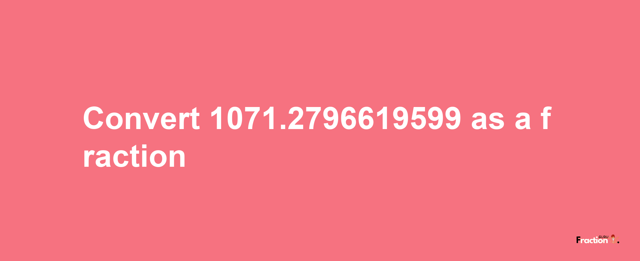 How to convert 1071.2796619599 as a fraction