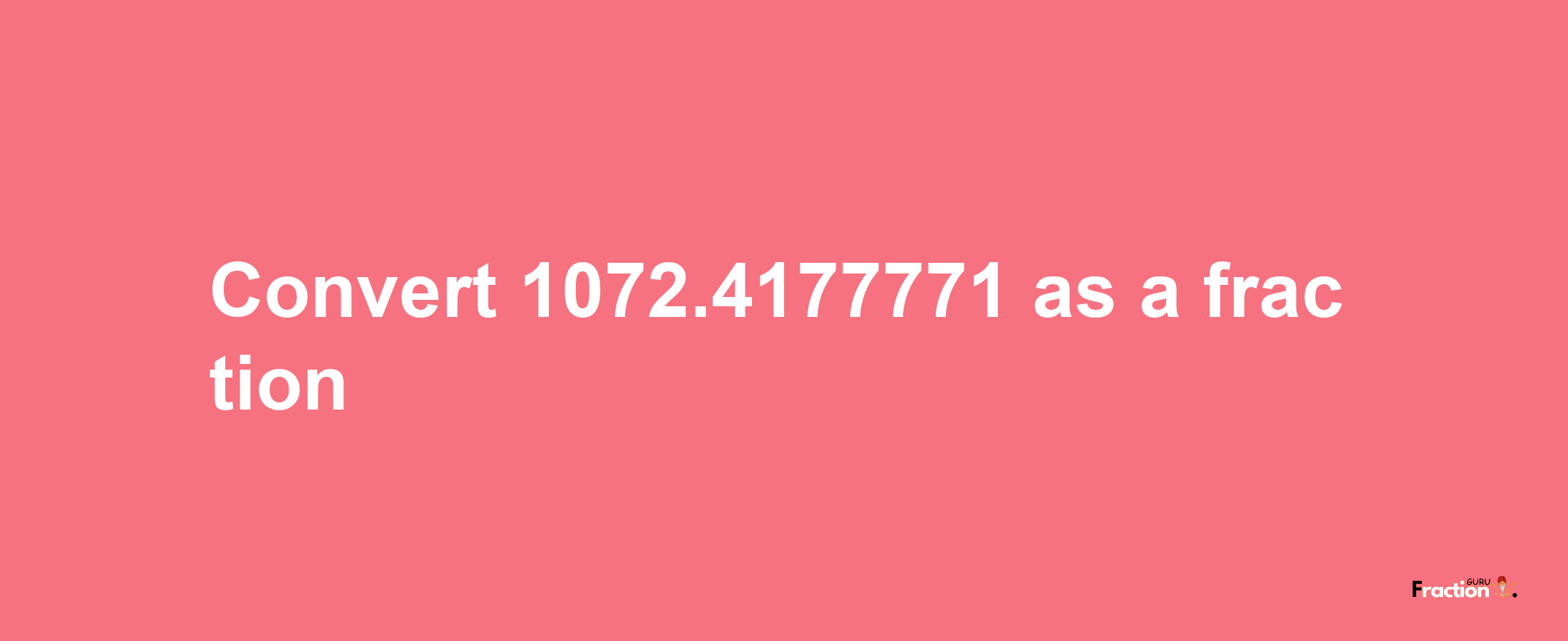 How to convert 1072.4177771 as a fraction