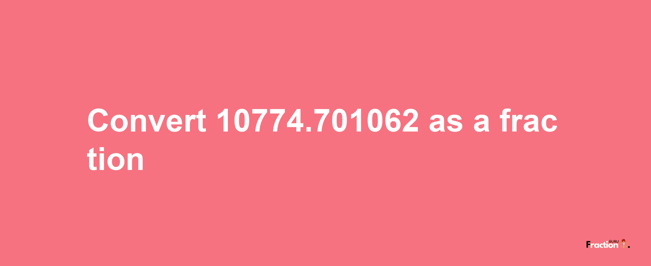 How to convert 10774.701062 as a fraction