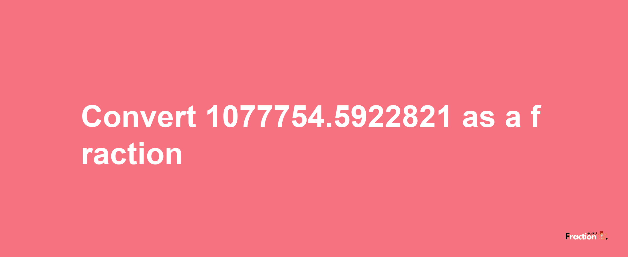 How to convert 1077754.5922821 as a fraction