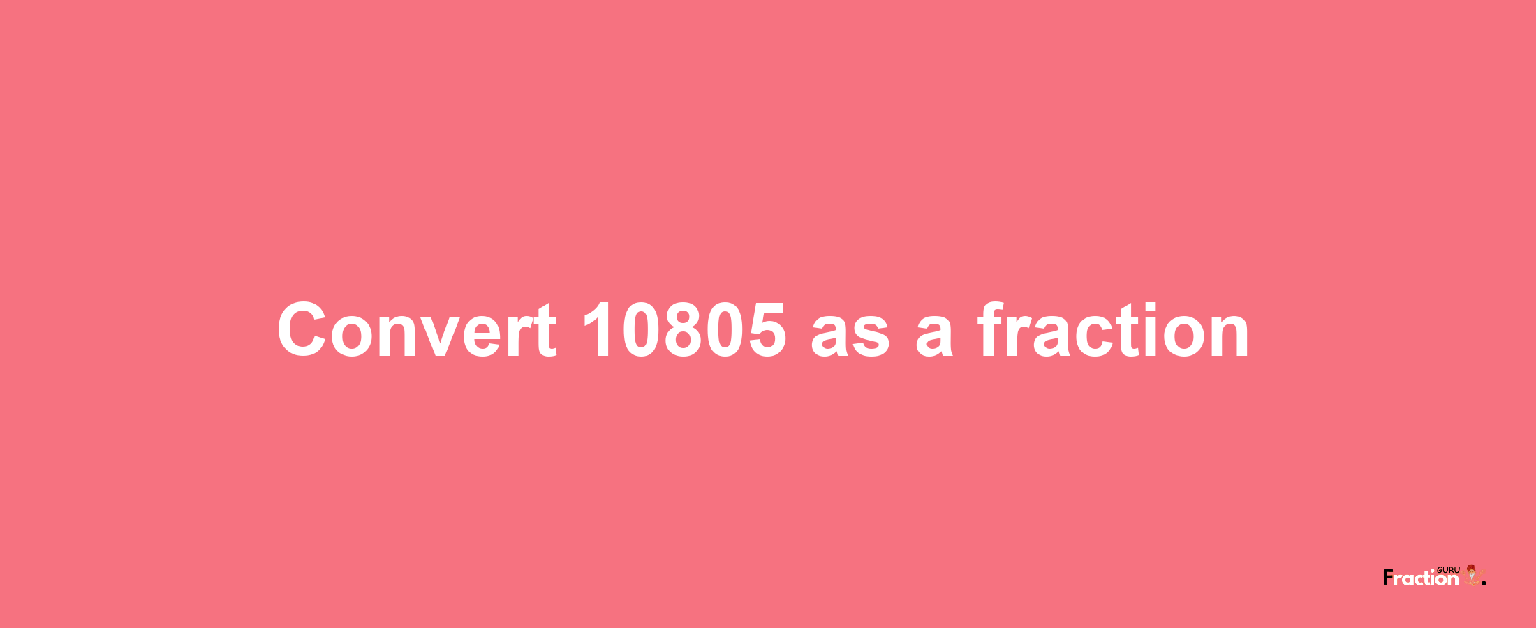 How to convert 10805 as a fraction