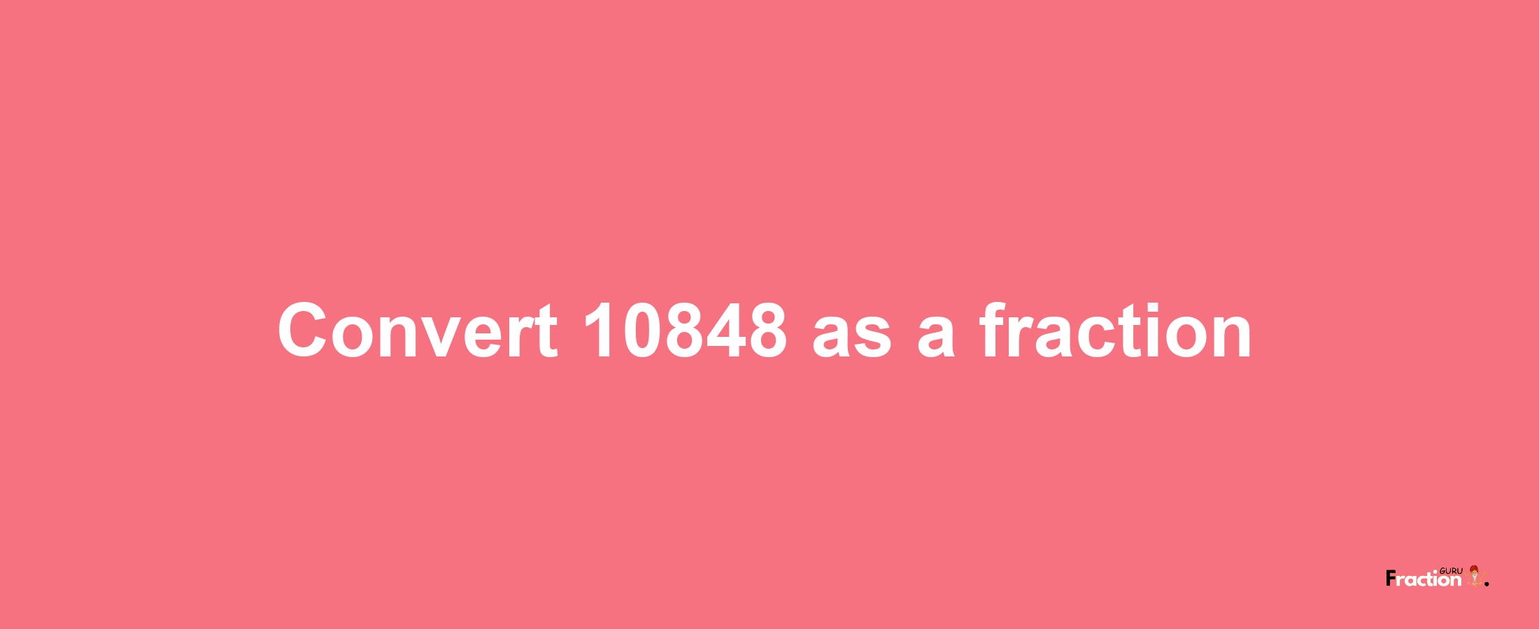 How to convert 10848 as a fraction