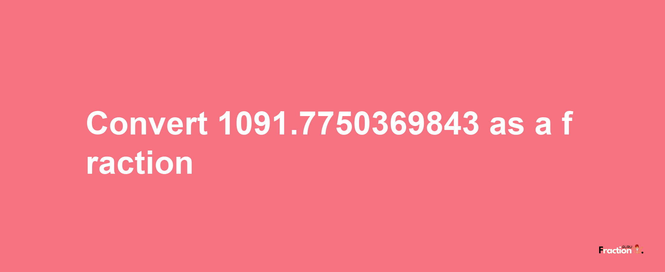 How to convert 1091.7750369843 as a fraction