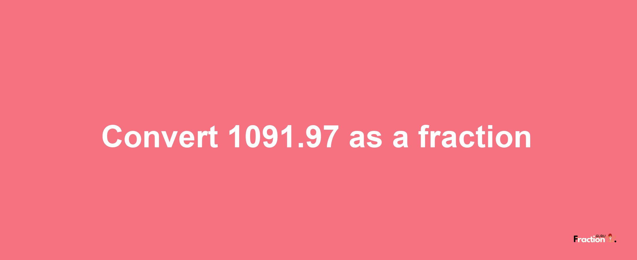 How to convert 1091.97 as a fraction