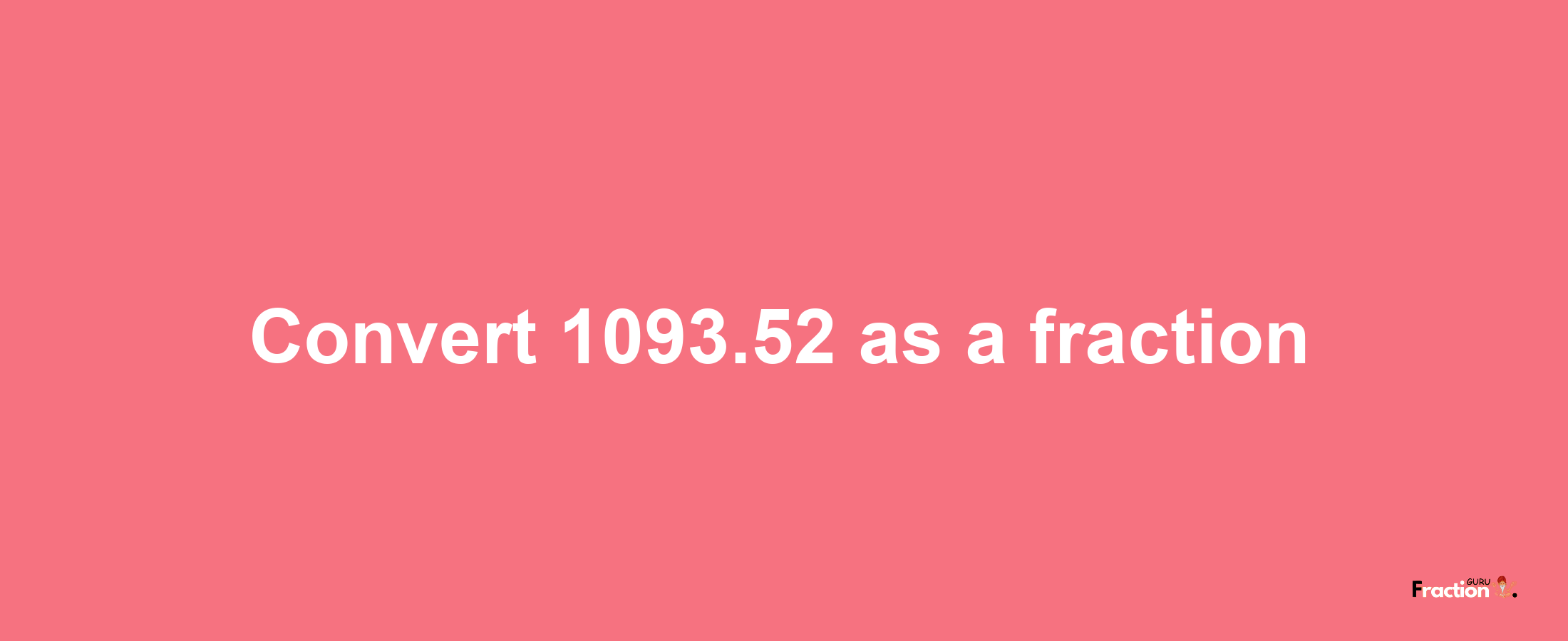 How to convert 1093.52 as a fraction