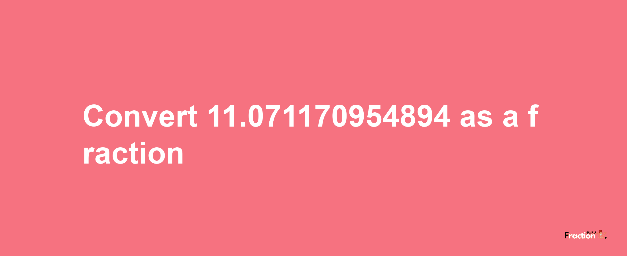 How to convert 11.071170954894 as a fraction