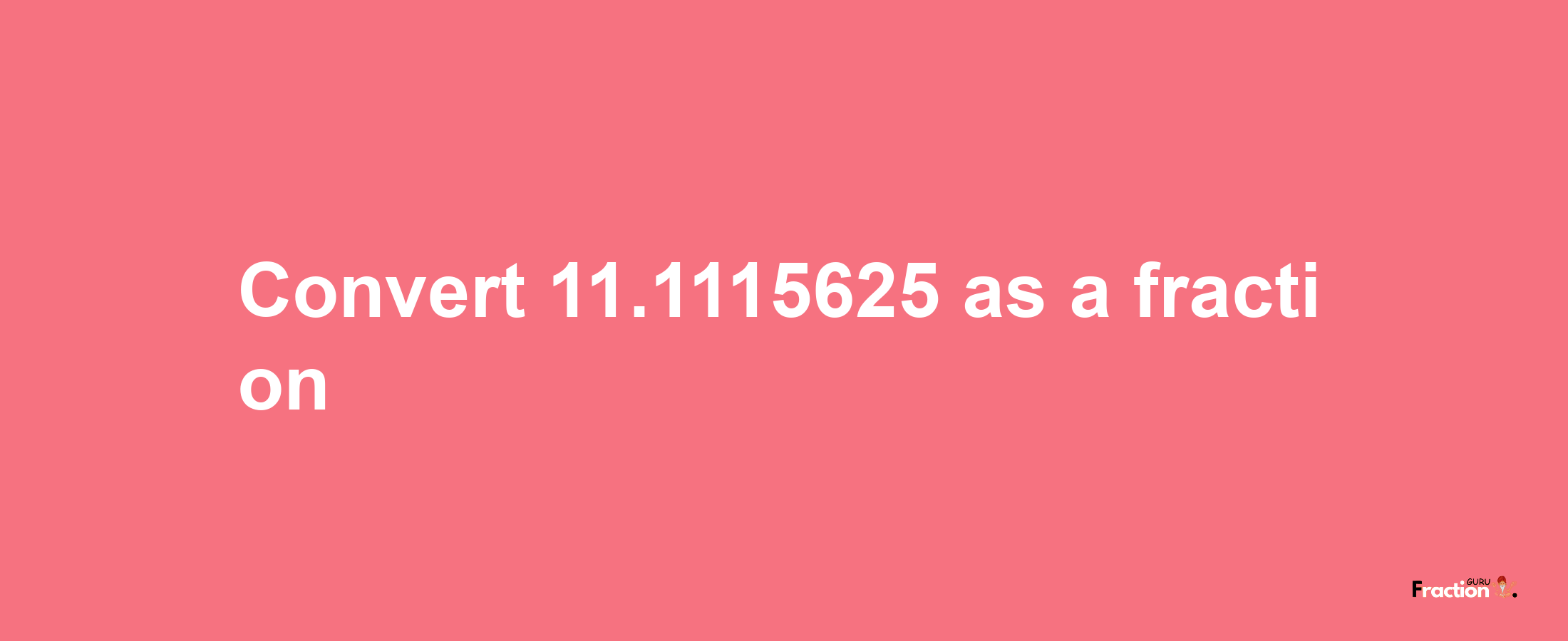 How to convert 11.1115625 as a fraction