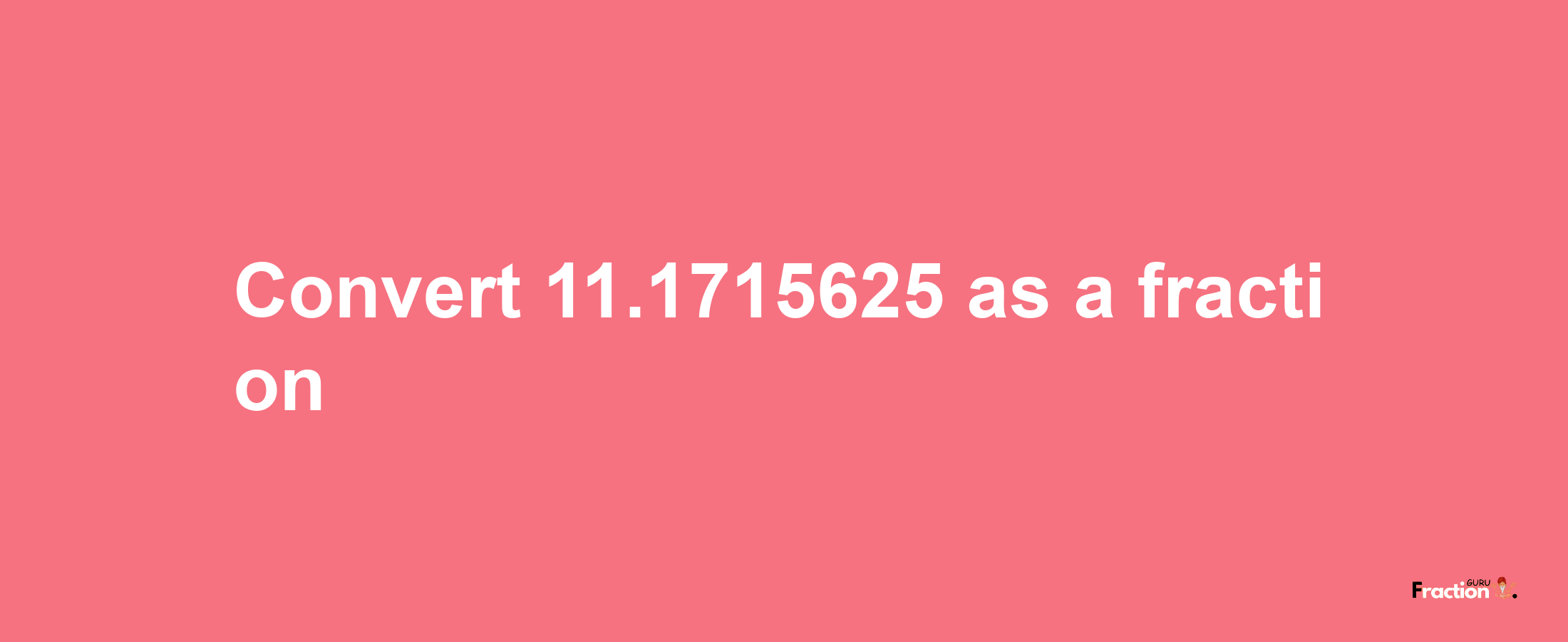 How to convert 11.1715625 as a fraction