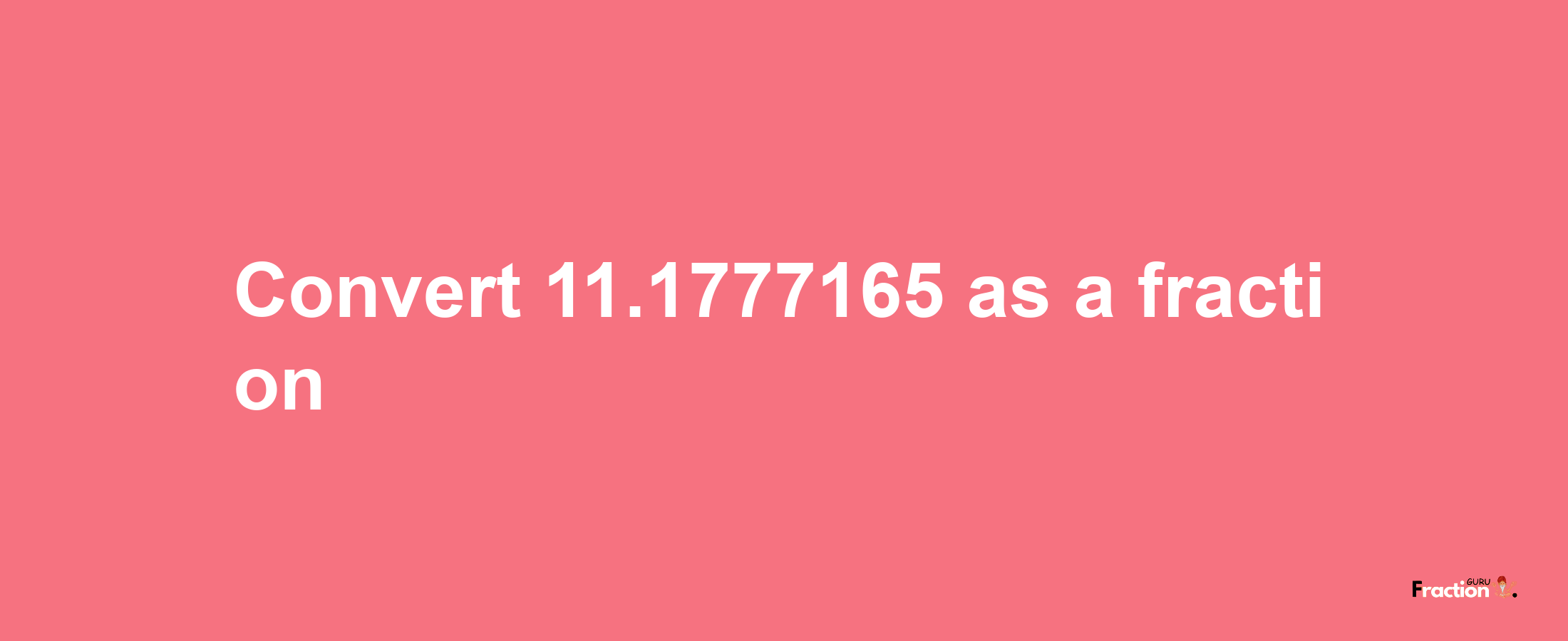 How to convert 11.1777165 as a fraction