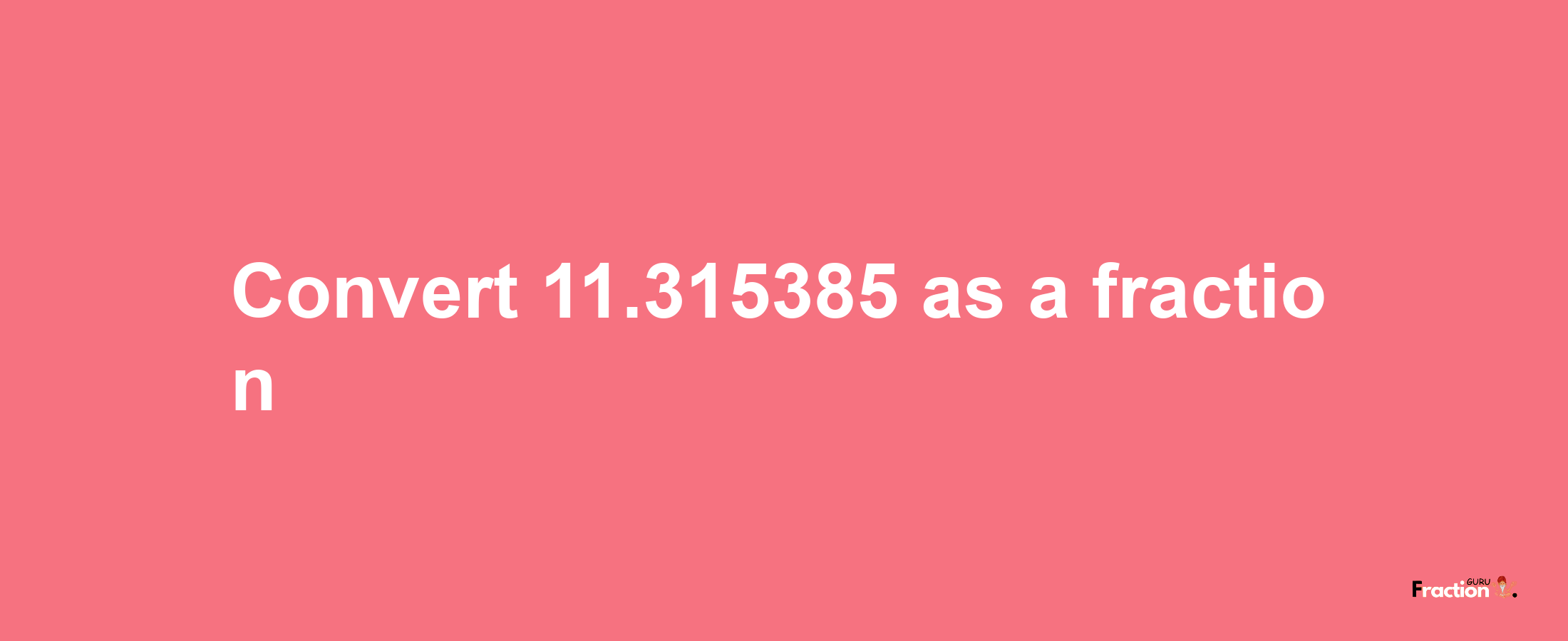 How to convert 11.315385 as a fraction