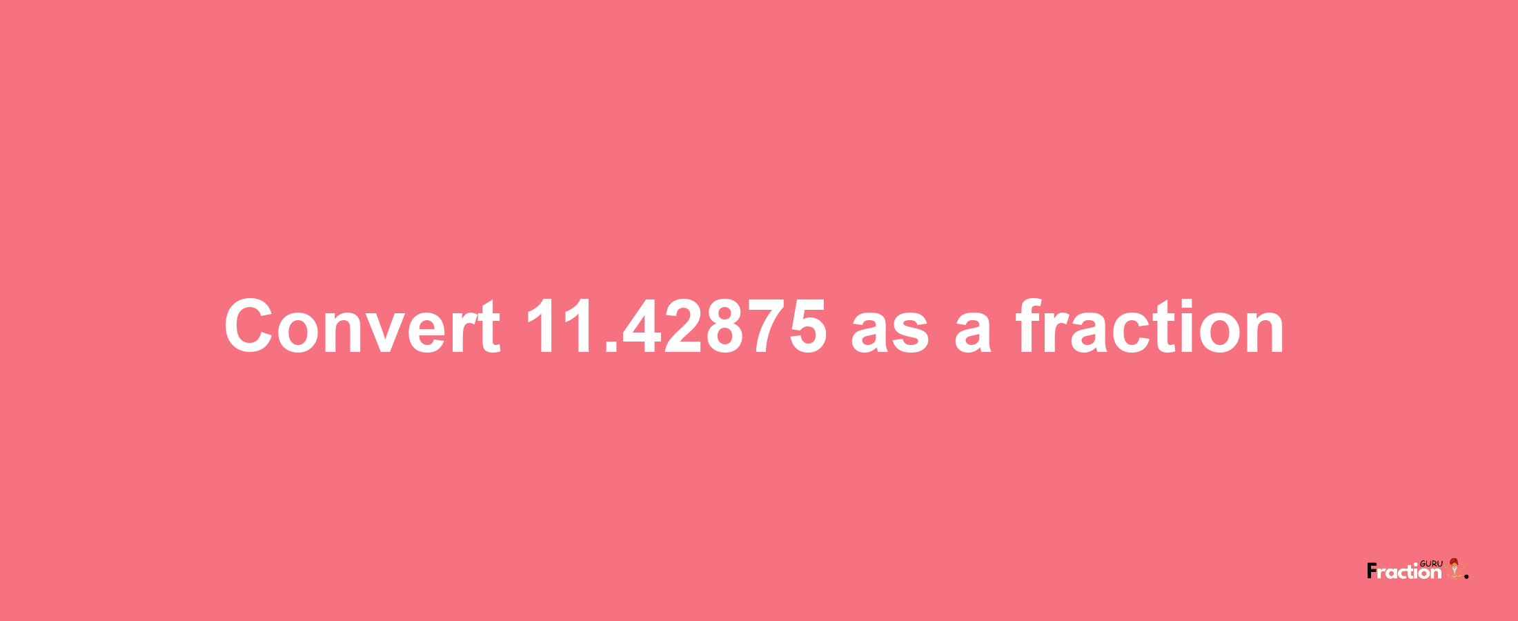 How to convert 11.42875 as a fraction