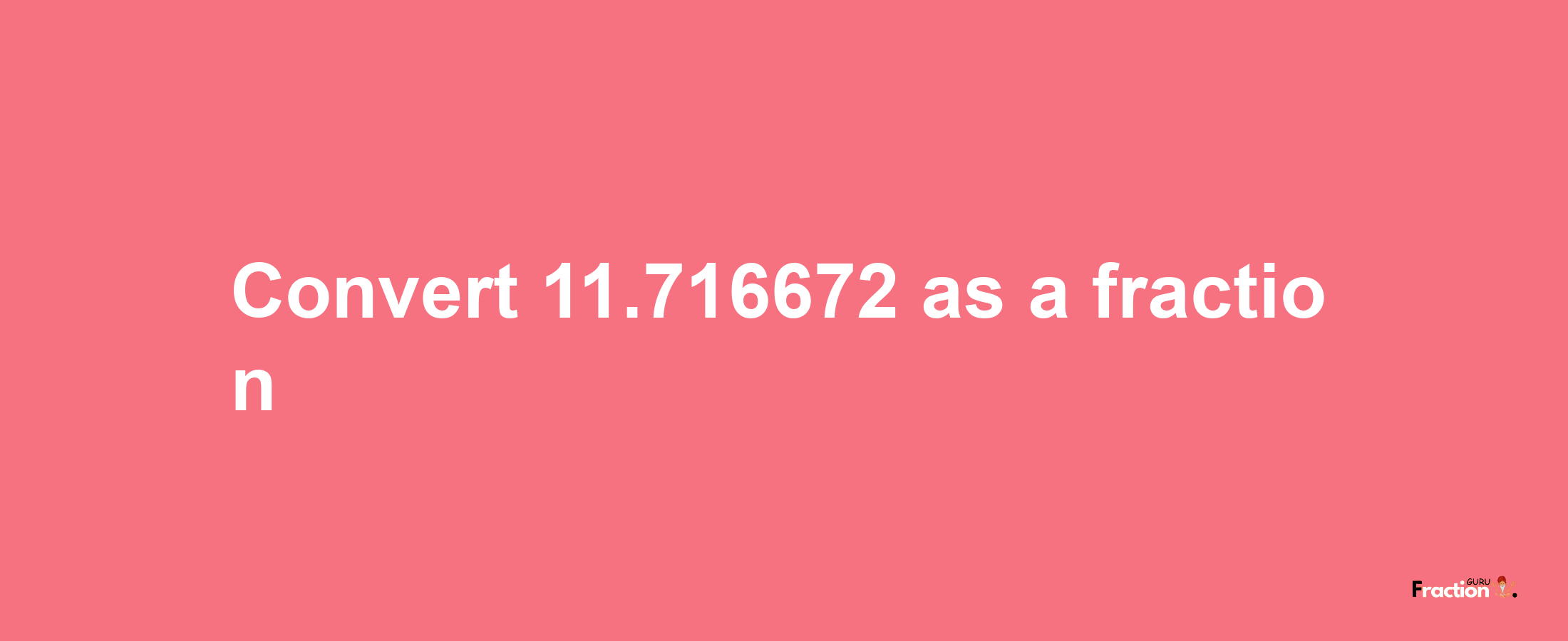 How to convert 11.716672 as a fraction