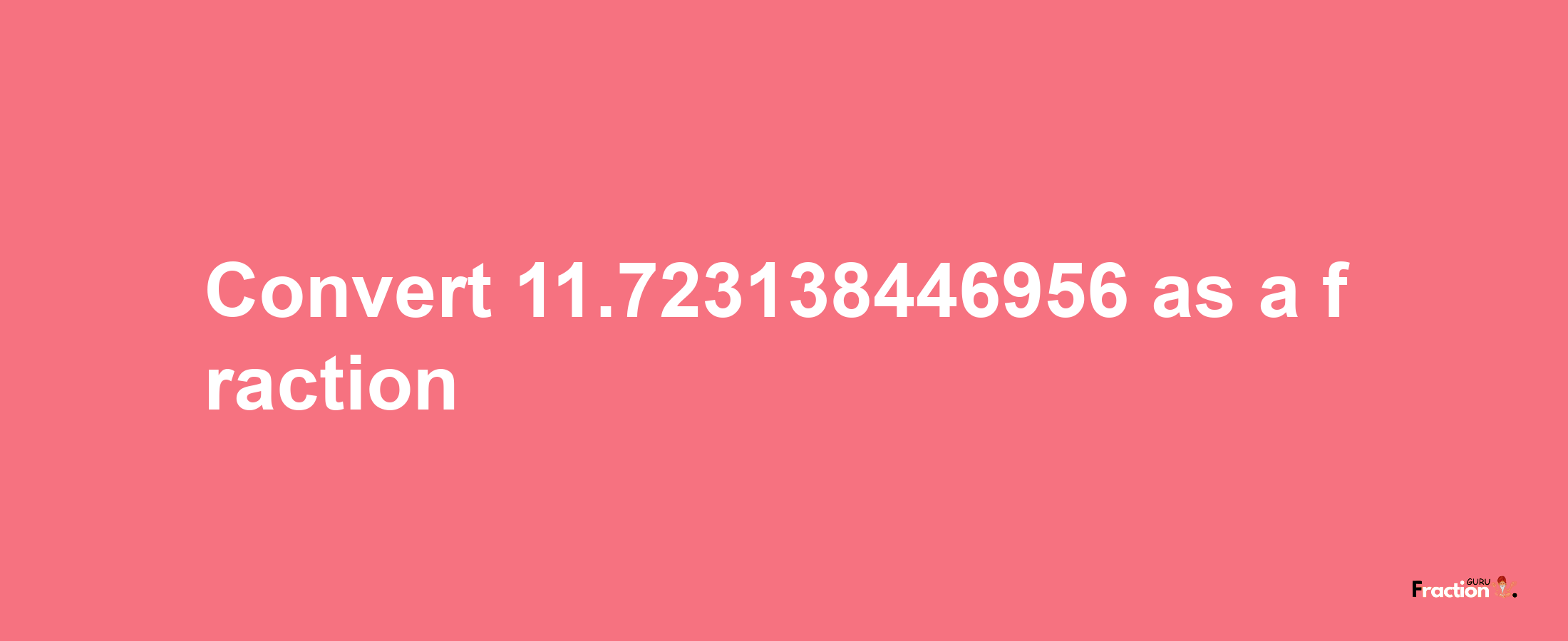 How to convert 11.723138446956 as a fraction