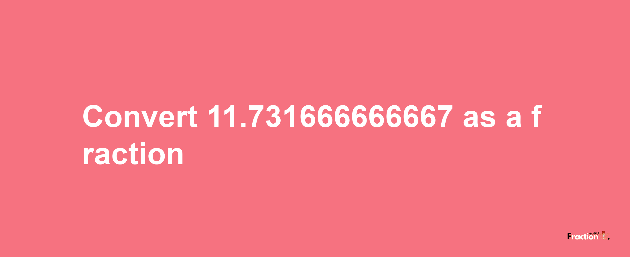 How to convert 11.731666666667 as a fraction