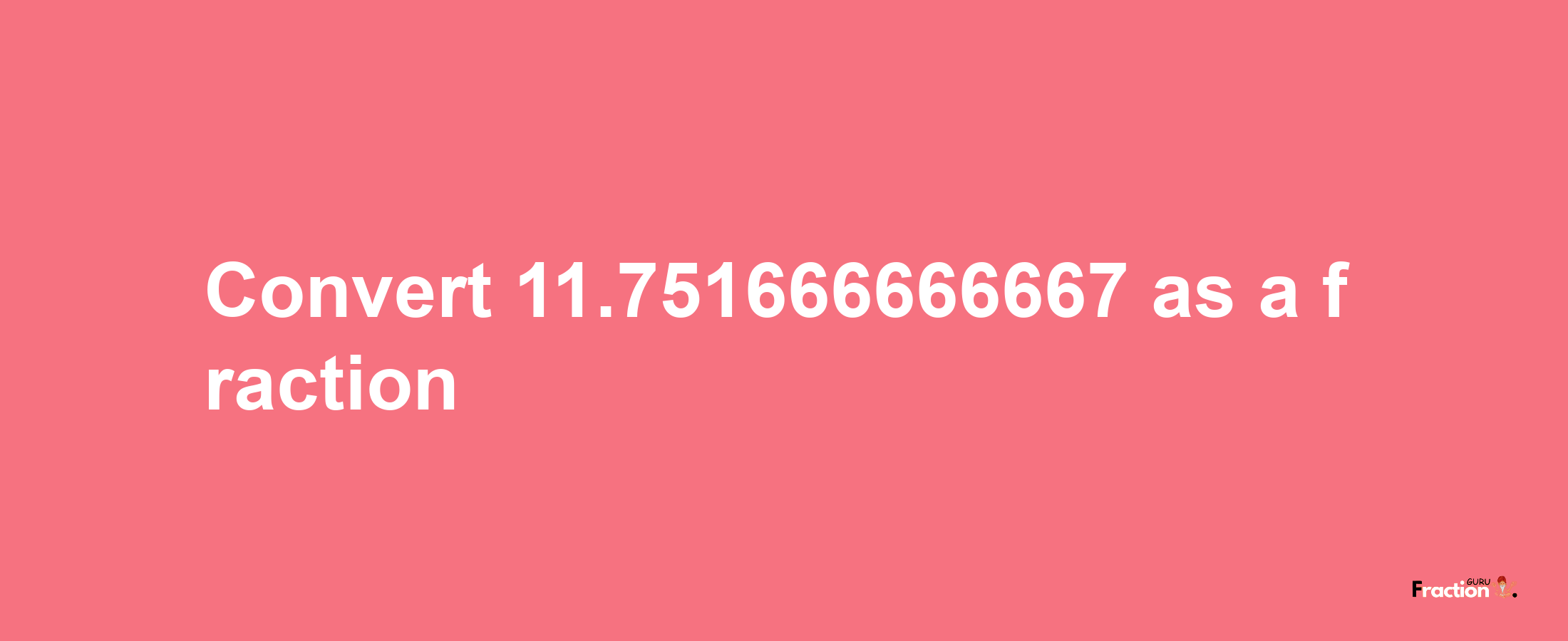 How to convert 11.751666666667 as a fraction