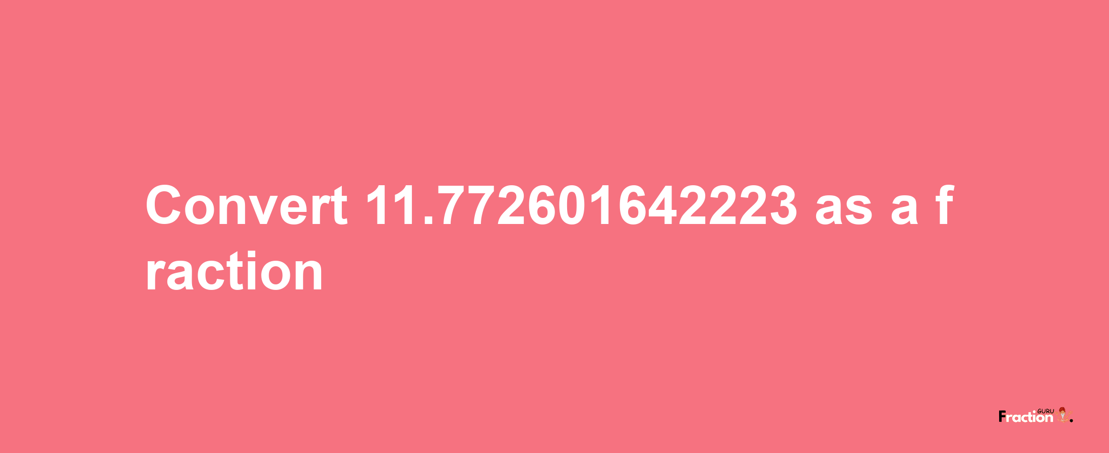 How to convert 11.772601642223 as a fraction