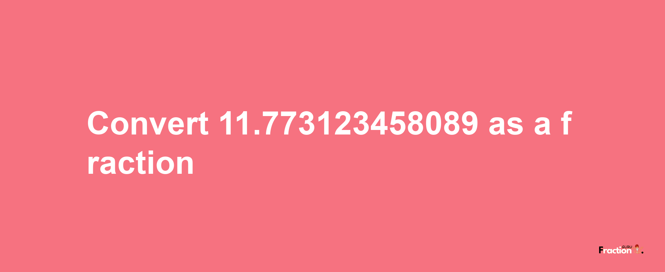 How to convert 11.773123458089 as a fraction