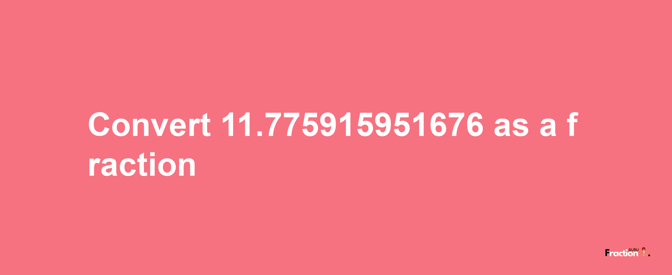 How to convert 11.775915951676 as a fraction