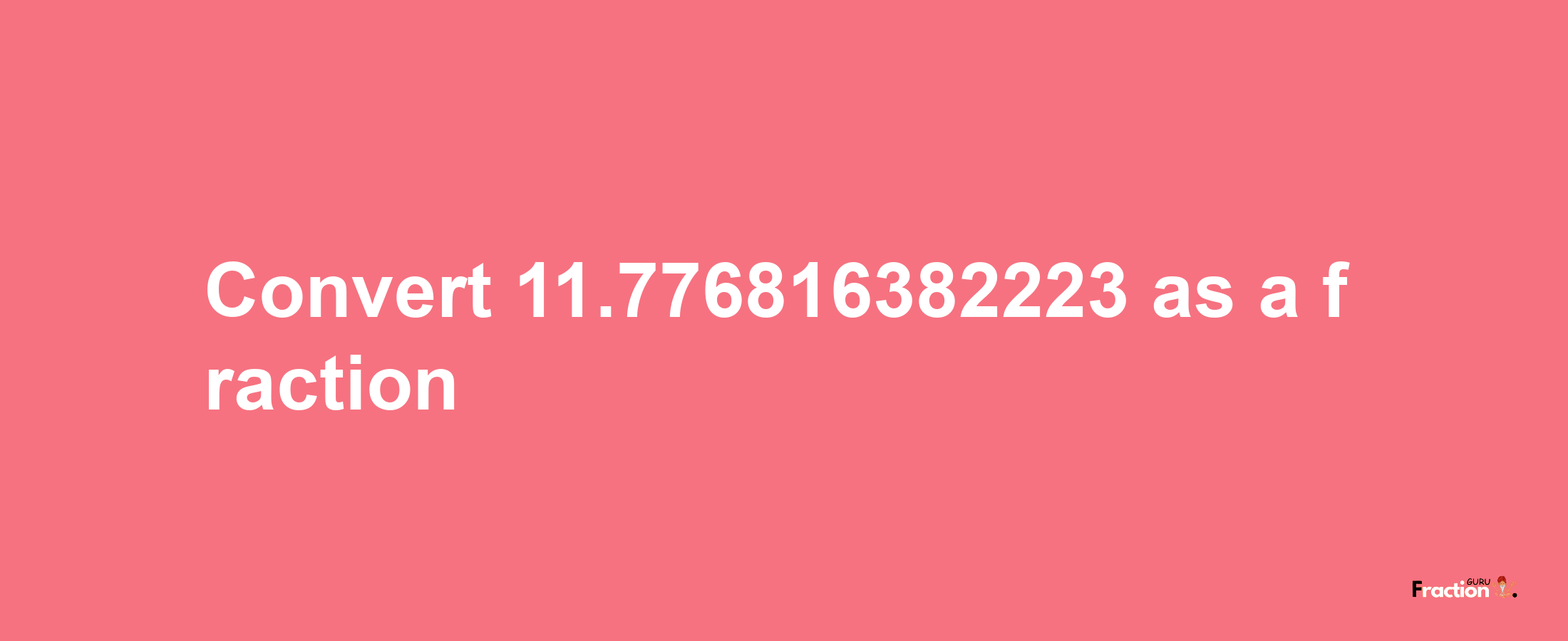 How to convert 11.776816382223 as a fraction