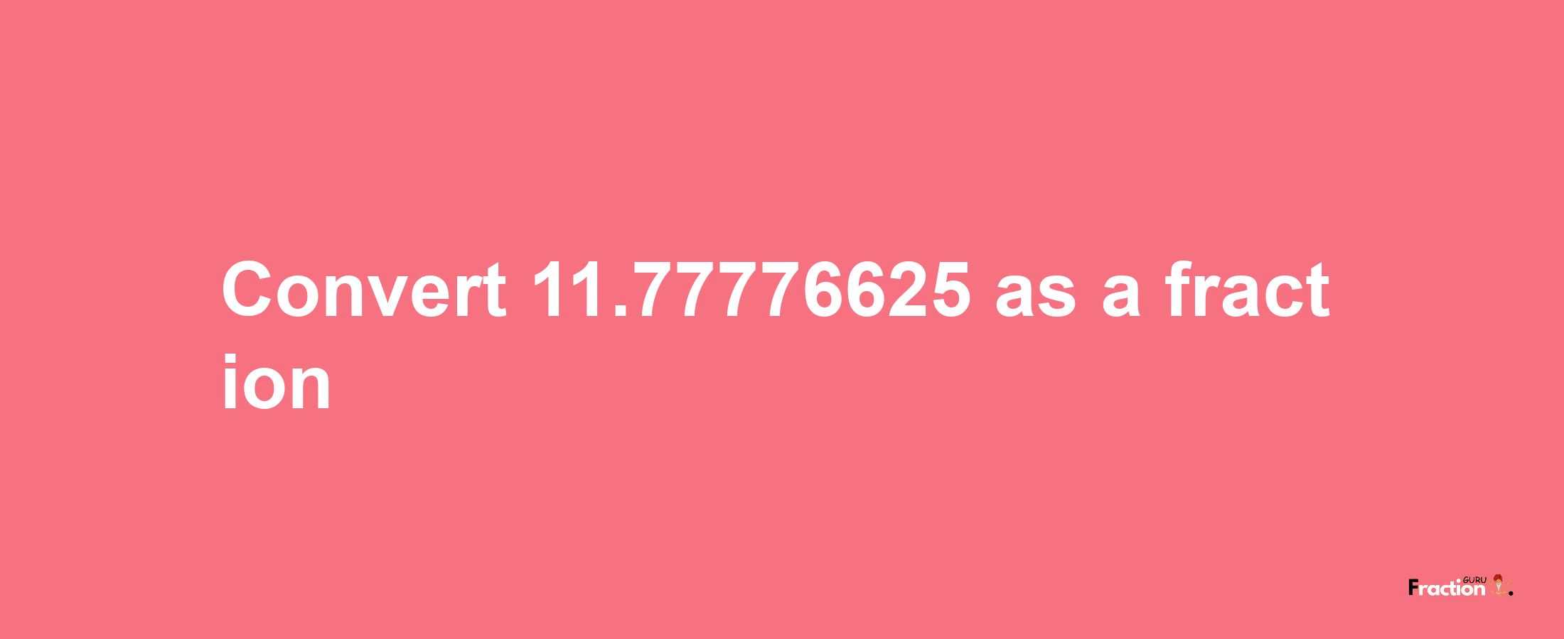 How to convert 11.77776625 as a fraction