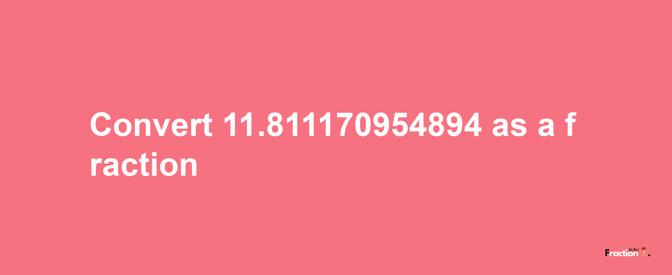 How to convert 11.811170954894 as a fraction