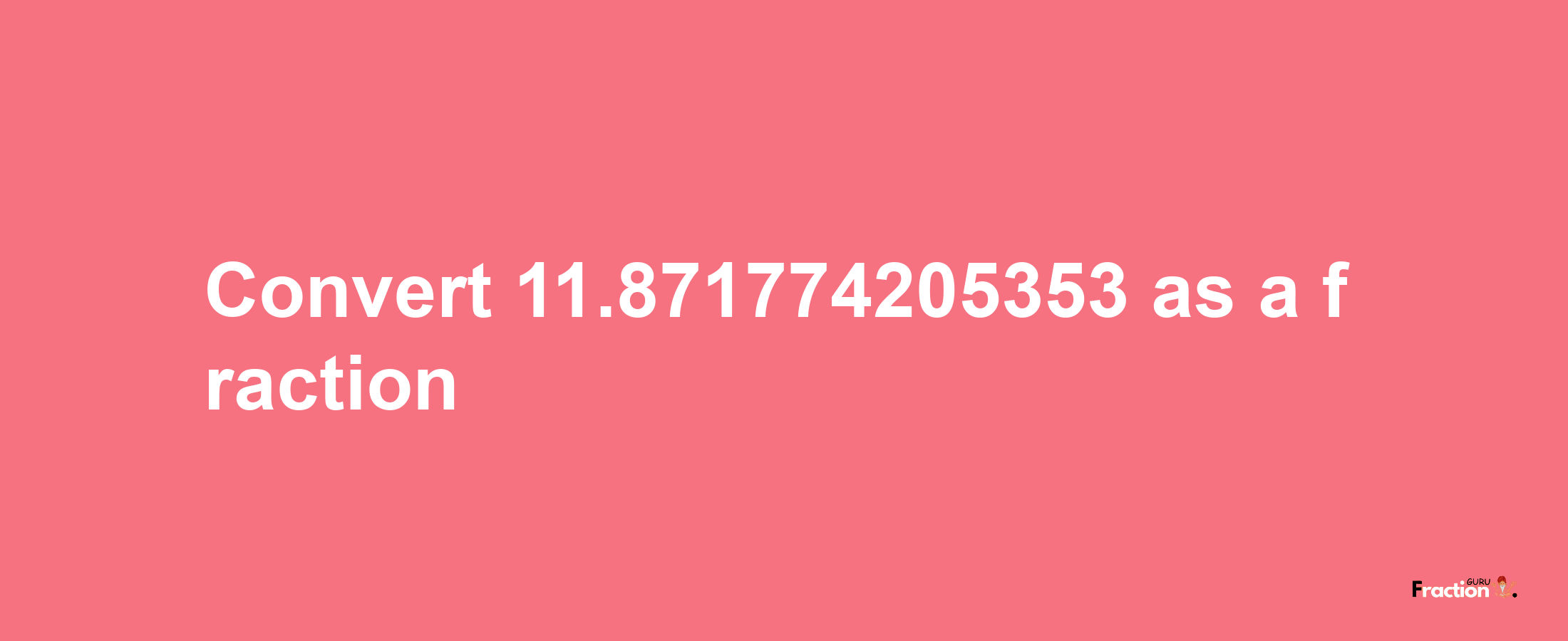 How to convert 11.871774205353 as a fraction