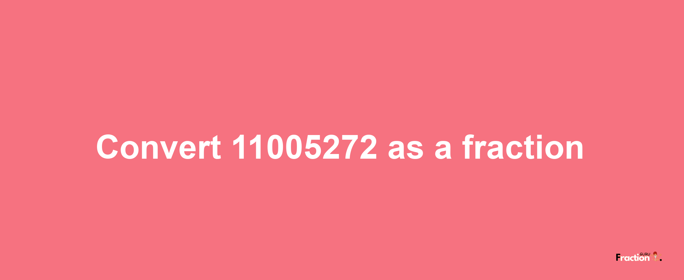 How to convert 11005272 as a fraction