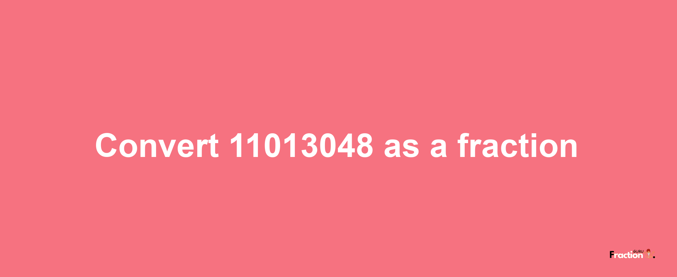 How to convert 11013048 as a fraction