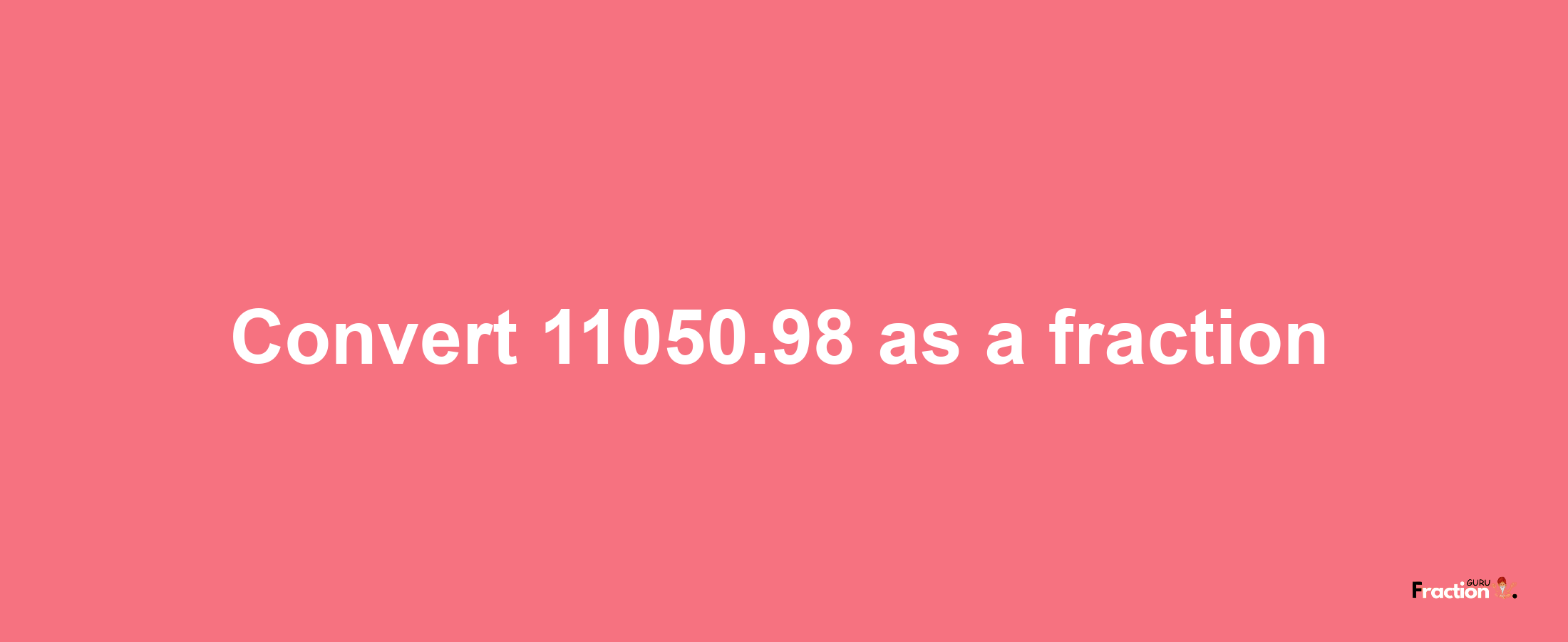 How to convert 11050.98 as a fraction