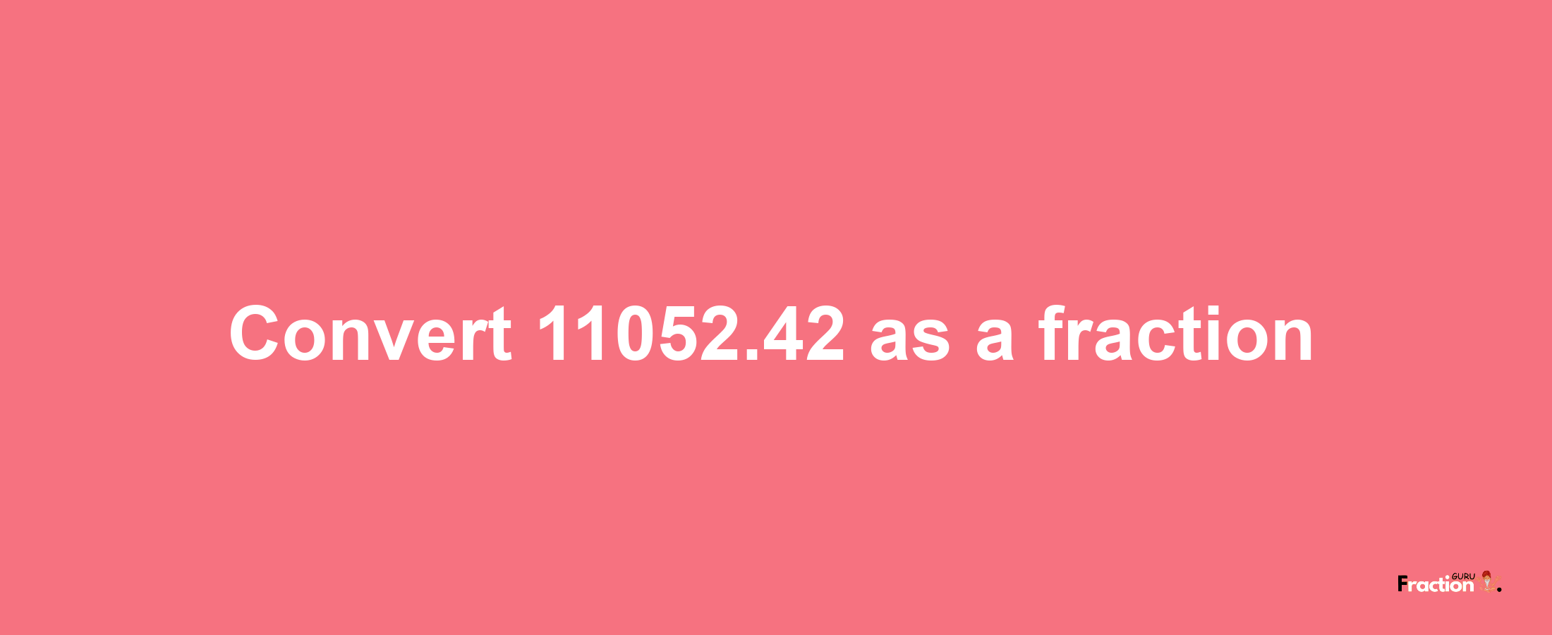 How to convert 11052.42 as a fraction