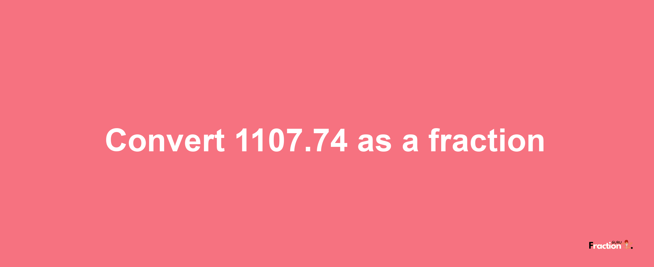 How to convert 1107.74 as a fraction