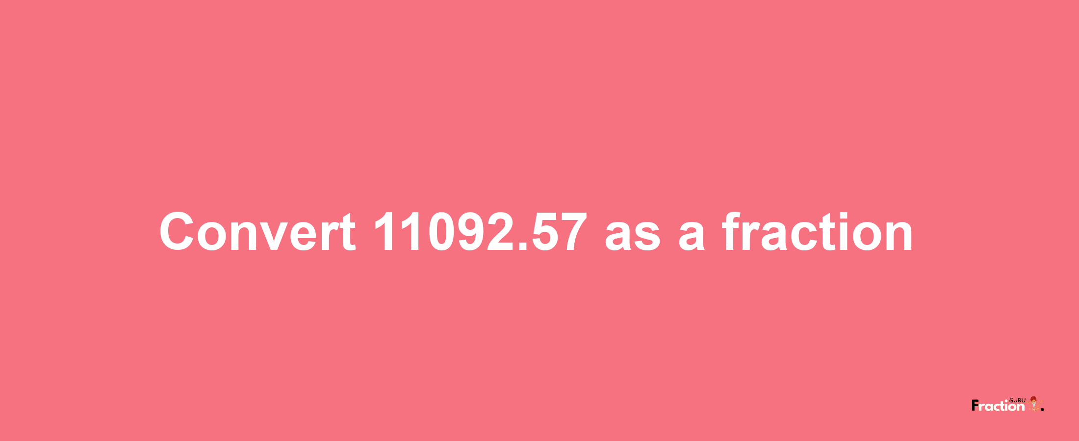 How to convert 11092.57 as a fraction