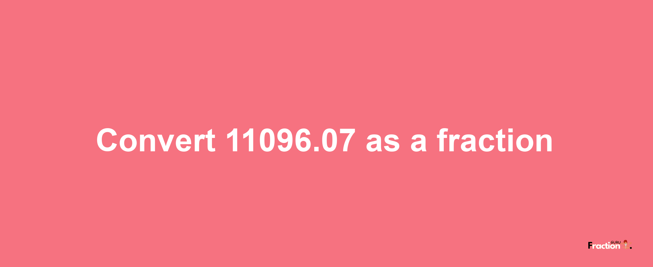 How to convert 11096.07 as a fraction