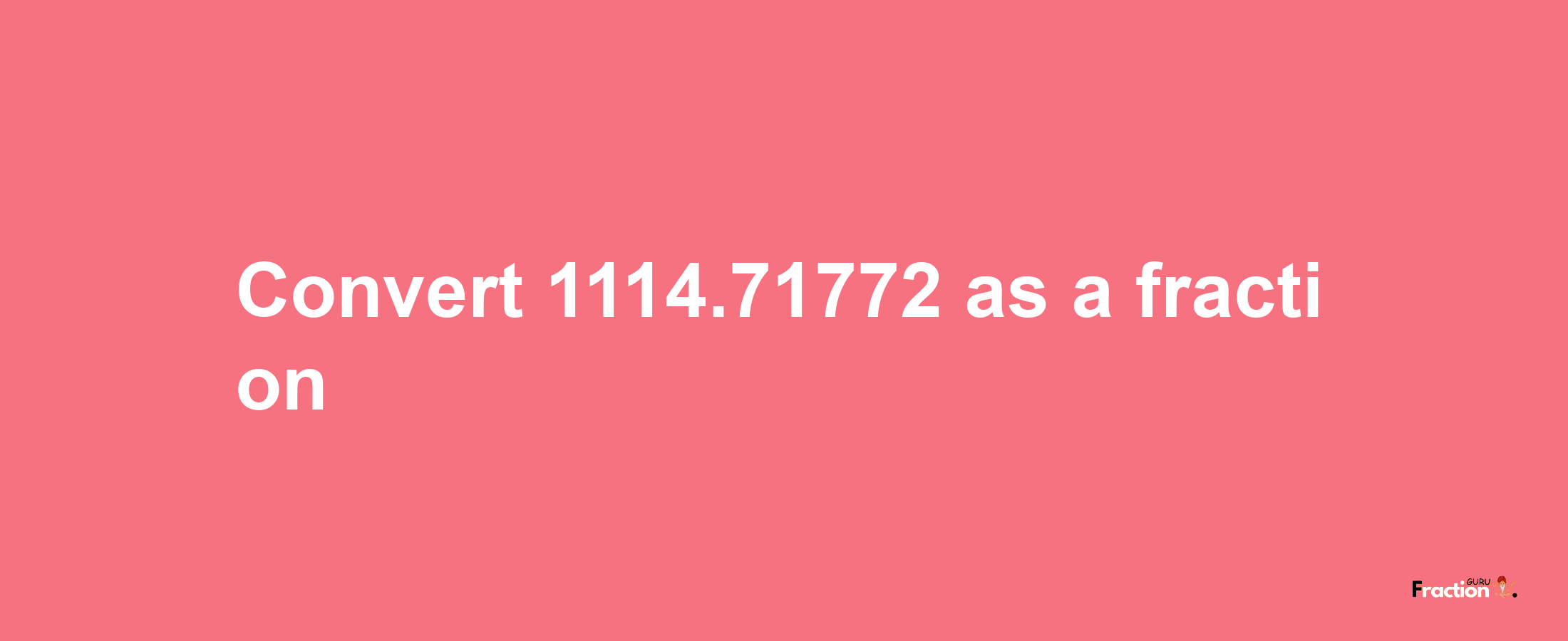 How to convert 1114.71772 as a fraction