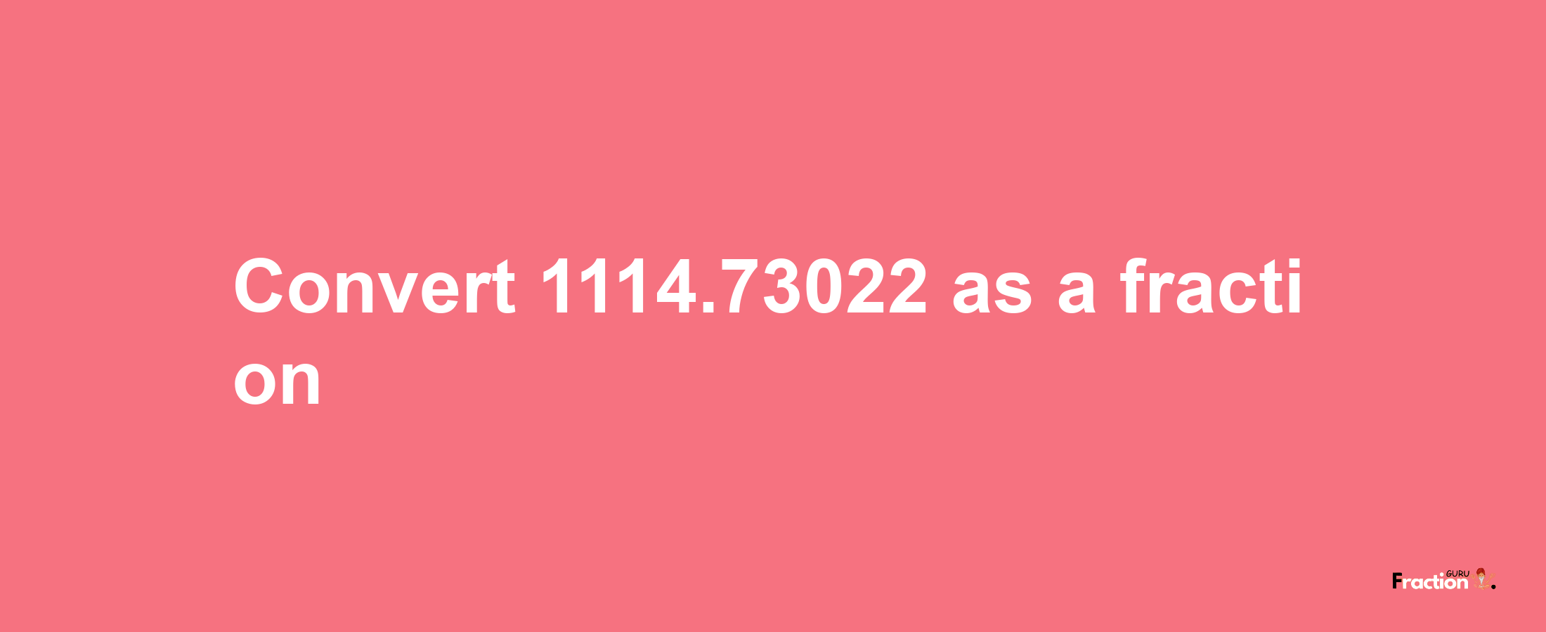 How to convert 1114.73022 as a fraction